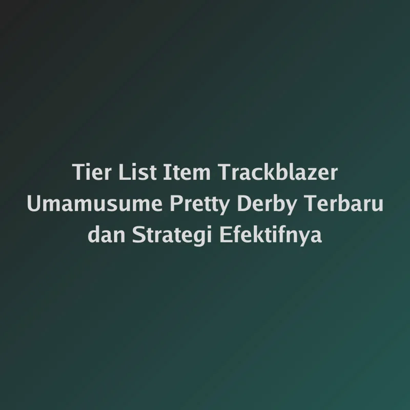 Tier List Item Trackblazer Umamusume Pretty Derby Terbaru dan Strategi Efektifnya
